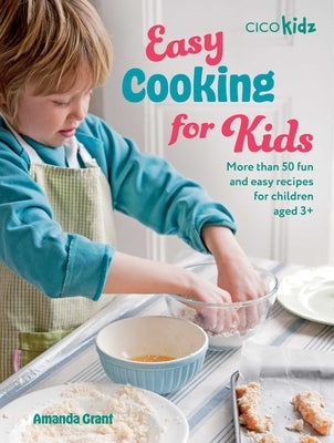 Easy Cooking for Kids: More Than 50 Fun and Easy Recipes for Children Aged 3+ by Grant, Amanda