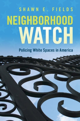 Neighborhood Watch: Policing White Spaces in America by Fields, Shawn E.