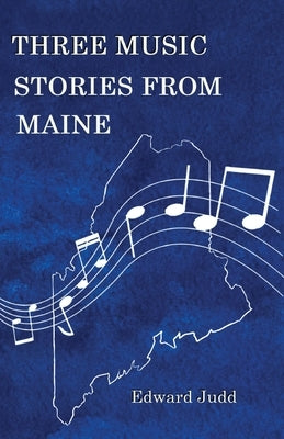 Three Music Stories from Maine by Judd, Edward