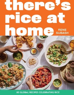 There's Rice at Home: 80 Global Recipes Celebrating Rice by Subash, Rene