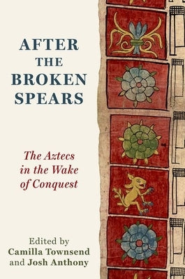 After the Broken Spears: The Aztecs in the Wake of Conquest by Townsend, Camilla