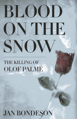 Blood on the Snow: The Killing of Olof Palme by Bondeson, Jan