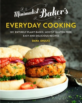 Minimalist Baker's Everyday Cooking: 101 Entirely Plant-Based, Mostly Gluten-Free, Easy and Delicious Recipes: A Cookbook by Shultz, Dana