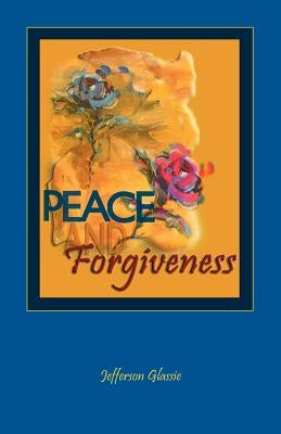 Peace and Forgiveness by Glassie, Jefferson C.