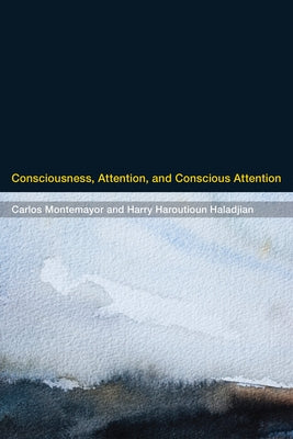 Consciousness, Attention, and Conscious Attention by Montemayor, Carlos