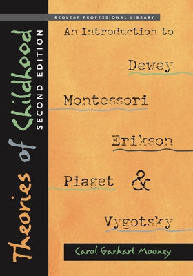 Theories of Childhood: An Introduction to Dewey, Montessori, Erikson, Piaget, and Vygotsky by Garhart Mooney, Carol