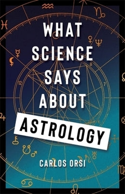 What Science Says about Astrology by Orsi, Carlos