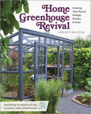 Home Greenhouse Revival: Growing Year-Round Foliage, Flowers & Food by Halleck, Leslie F.