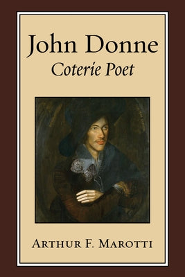John Donne, Coterie Poet by Marotti, Arthur F.