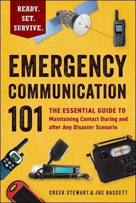 Emergency Communication 101: The Essential Guide to Maintaining Contact During and After Any Disaster Scenario by Stewart, Creek