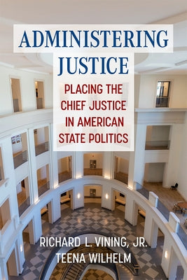 Administering Justice: Placing the Chief Justice in American State Politics by Vining, Richard L.