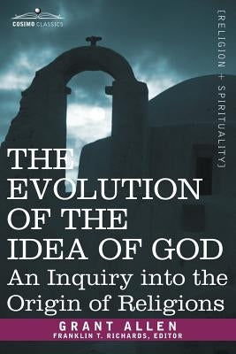 The Evolution of the Idea of God: An Inquiry Into the Origin of Religions by Allen, Grant