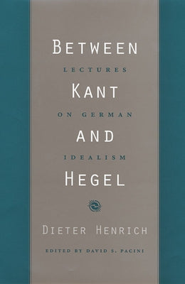 Between Kant and Hegel: Lectures on German Idealism by Henrich, Dieter