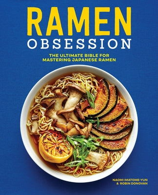 Ramen Obsession: The Ultimate Bible for Mastering Japanese Ramen by Imatome-Yun, Naomi