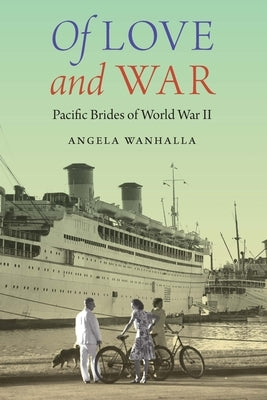 Of Love and War: Pacific Brides of World War II by Wanhalla, Angela