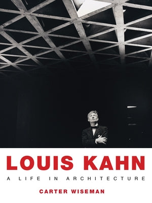 Louis Kahn: A Life in Architecture by Wiseman, Carter