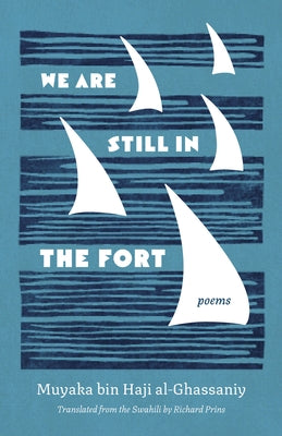 We Are Still in the Fort: Poems by Al-Ghassaniy, Muyaka Bin Haji