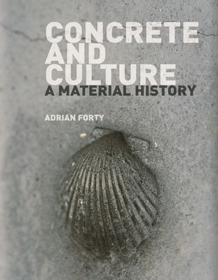 Concrete and Culture: A Material History by Forty, Adrian