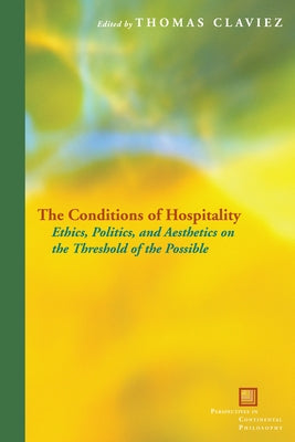 The Conditions of Hospitality: Ethics, Politics, and Aesthetics on the Threshold of the Possible by Claviez, Thomas