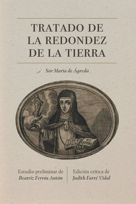 Tratado de la Redondez de la Tierra: Edici?n Cr?tica by ?greda, Sor Mar?a de Jes?s de