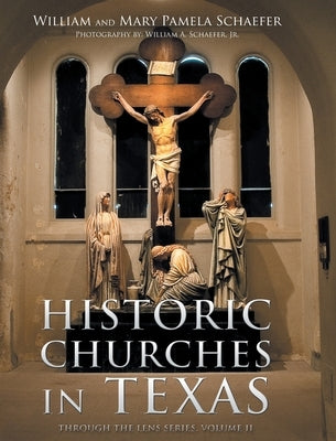 Historic Churches in Texas: Through the Lens Series, Volume II by Schaefer, William