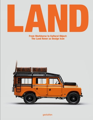 Land: From Workhorse to Cultural Object: The Land Rover as Design Icon by Rubino, Jason