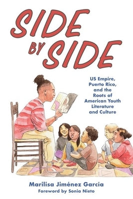 Side by Side: Us Empire, Puerto Rico, and the Roots of American Youth Literature and Culture by JimÃ©nez GarcÃ­a, Marilisa