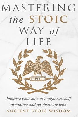 Mastering The Stoic Way Of Life by Athanas, Andreas