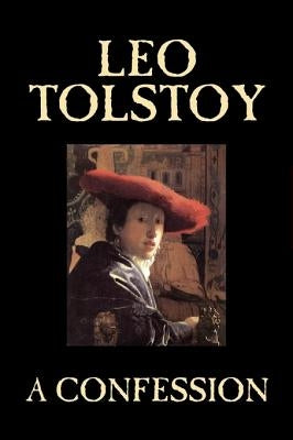 A Confession by Leo Tolstoy, Religion, Christian Theology, Philosophy by Tolstoy, Leo