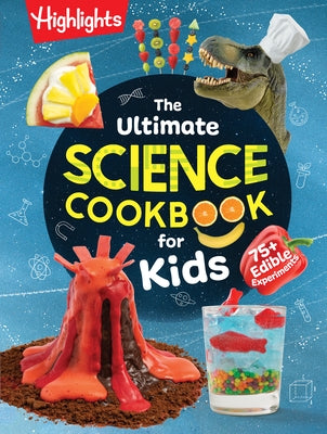 The Ultimate Science Cookbook for Kids: Over 75 Recipes & Science Experiments for Kids, a Stem Cookbook for Young Scientists That Transforms the Kitch by Highlights