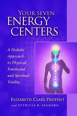 Your Seven Energy Centers: A Holistic Approach to Physical, Emotional and Spiritual Vitality by Prophet, Elizabeth Clare