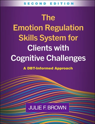 The Emotion Regulation Skills System for Clients with Cognitive Challenges: A DBT-Informed Approach by Brown, Julie F.