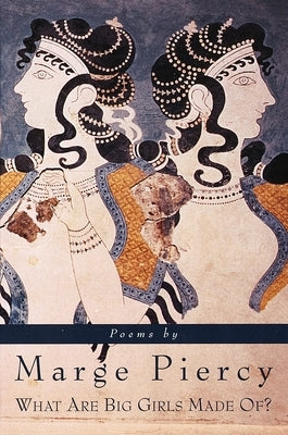 What Are Big Girls Made Of?: Poems (ALA Notable Books for Adults) by Piercy, Marge