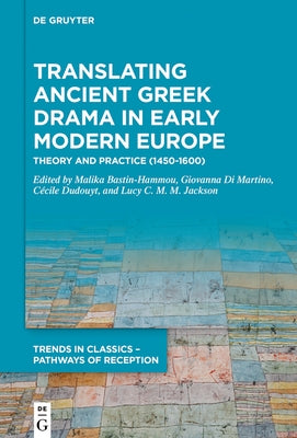 Translating Ancient Greek Drama in Early Modern Europe: Theory and Practice (15th-16th Centuries) by Bastin-Hammou, Malika