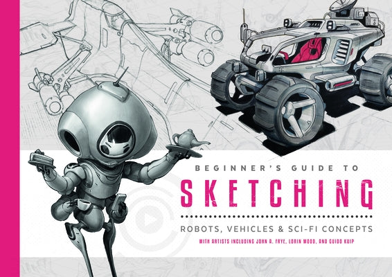 Beginner's Guide to Sketching: Robots, Vehicles & Sci-Fi Concepts by Publishing