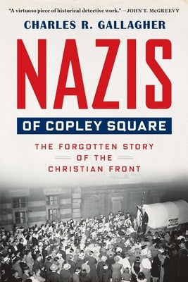 Nazis of Copley Square: The Forgotten Story of the Christian Front by Gallagher, Charles