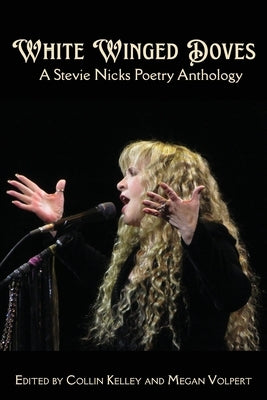 White Winged Doves: A Stevie Nicks Poetry Anthology by Kelley, Collin