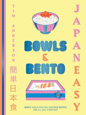 Japaneasy Bowls & Bento: Simple and Satisfying Japanese Recipes for All Day, Every Day by Anderson, Tim