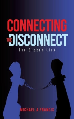 Connecting the Disconnect: The Broken Link by Francis, Michael a. A.