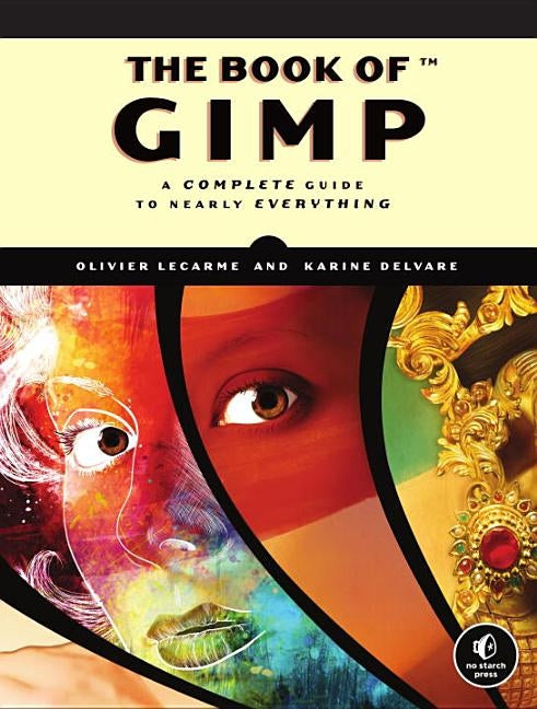 The Book of GIMP: A Complete Guide to Nearly Everything by Lecarme, Olivier