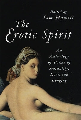 The Erotic Spirit: An Anthology of Poems of Sensuality, Love, and Longing by Hamill, Sam