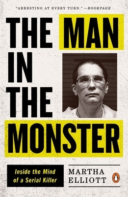 The Man in the Monster: Inside the Mind of a Serial Killer by Elliott, Martha