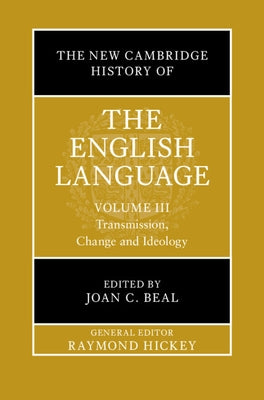 The New Cambridge History of the English Language: Volume 3: Transmission, Change and Ideology by Beal, Joan C.
