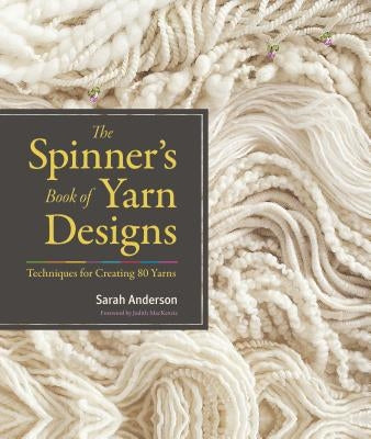 The Spinner's Book of Yarn Designs: Techniques for Creating 80 Yarns by Anderson, Sarah