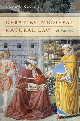 Debating Medieval Natural Law: A Survey by Saccenti, Riccardo