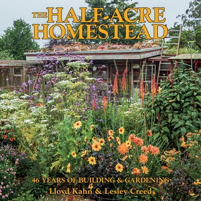 The Half-Acre Homestead: 46 Years of Building & Gardening by Kahn, Lloyd