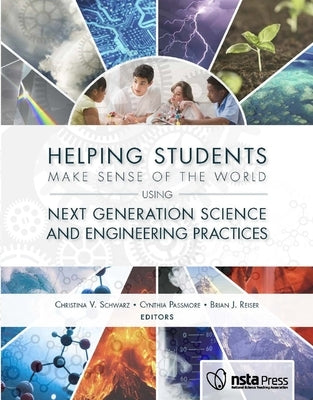 Helping Students Make Sense of the World Using Next Generation Science and Engineering Practices by Schwarz, Christina