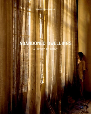 Abandoned Dwellings: A History of Beirut by Buchakjian, Gregory