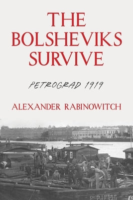 The Bolsheviks Survive: Petrograd 1919 by Rabinowitch, Alexander