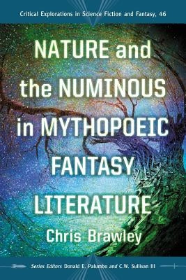 Nature and the Numinous in Mythopoeic Fantasy Literature by Brawley, Chris